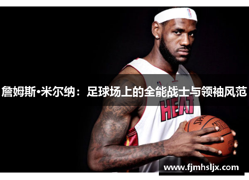 詹姆斯·米尔纳：足球场上的全能战士与领袖风范